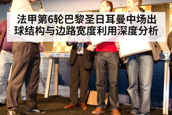 法甲第6轮巴黎圣日耳曼中场出球结构与边路宽度利用深度分析