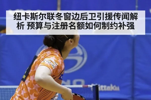 纽卡斯尔联冬窗边后卫引援传闻解析 预算与注册名额如何制约补强
